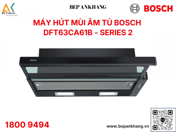 Máy hút mùi âm tủ Bosch DFT63CA61B series 2 - Made in Turkey